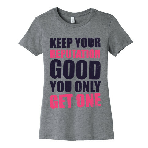 Keep Your Reputation Good, You Only Get One (Tank) Womens T-Shirt