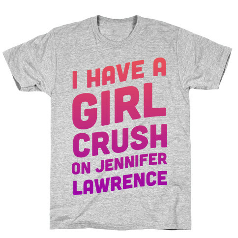 I Have a Girl Crush on Jennifer Lawrence T-Shirt