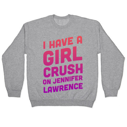 I Have a Girl Crush on Jennifer Lawrence Pullover