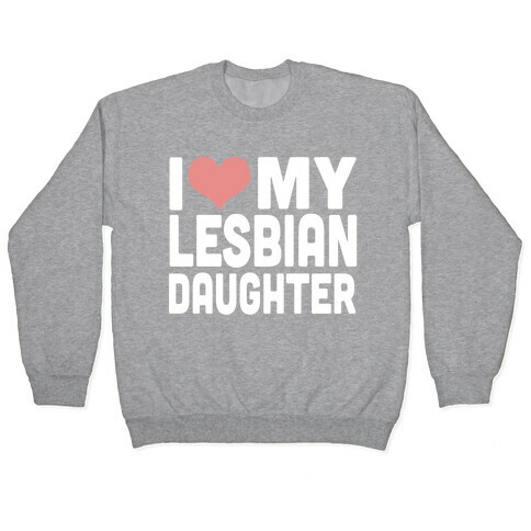 I Love My Lesbian Daughter Pullover