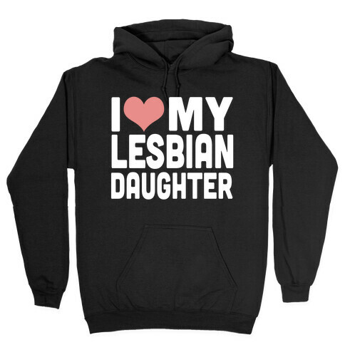 I Love My Lesbian Daughter Hooded Sweatshirt