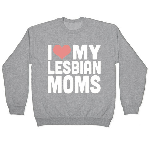 I Love My Lesbian Moms Pullover
