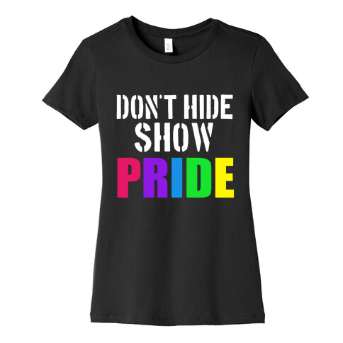 Don't Hide, Show Pride! Womens T-Shirt