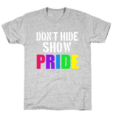 Don't Hide, Show Pride!  T-Shirt