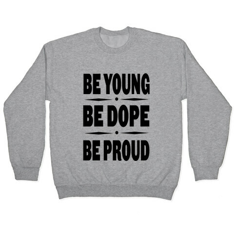 Be Young Be Dope Be Proud Pullover