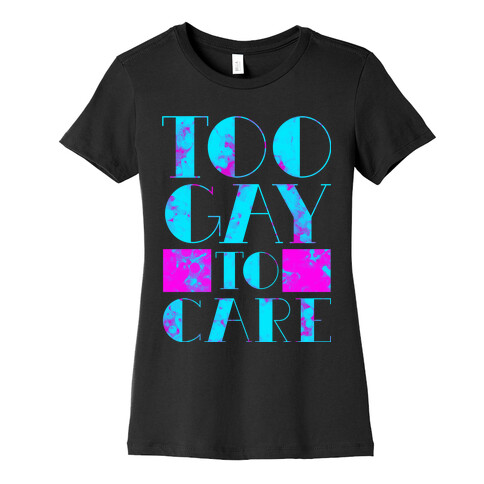 Too Gay to Care Womens T-Shirt