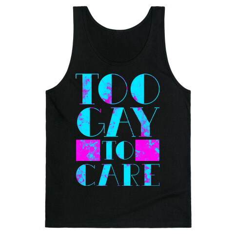 Too Gay to Care Tank Top