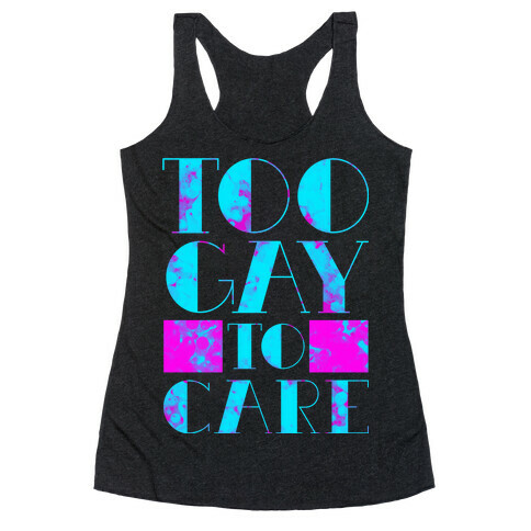 Too Gay to Care Racerback Tank Top