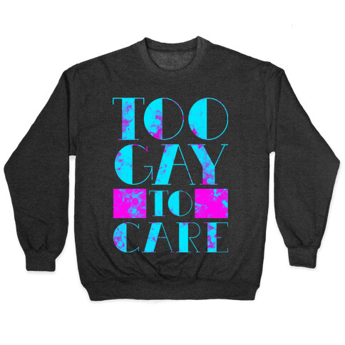 Too Gay to Care Pullover