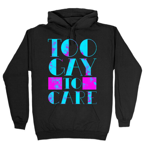 Too Gay to Care Hooded Sweatshirt