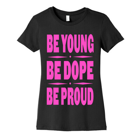 Be Young. Be Dope. Be Proud. (pink) Womens T-Shirt