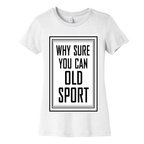 Why Sure You Can Old Sport!  Womens T-Shirt