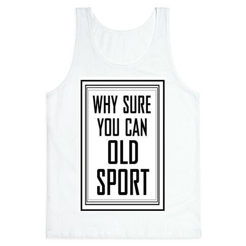 Why Sure You Can Old Sport!  Tank Top