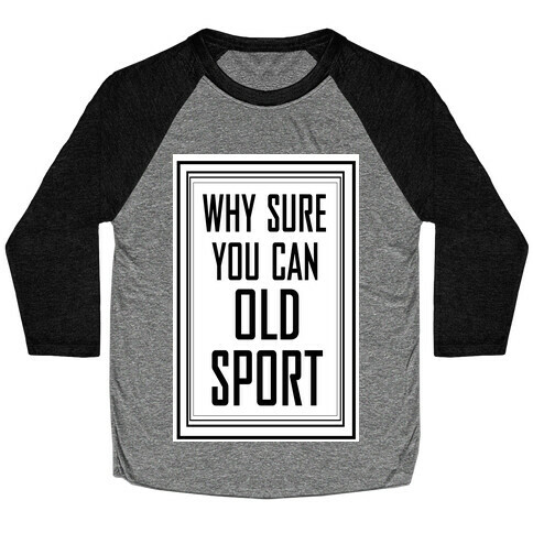 Why Sure You Can Old Sport!  Baseball Tee