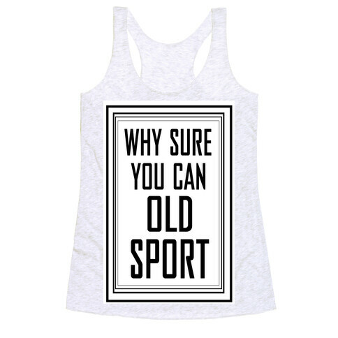 Why Sure You Can Old Sport!  Racerback Tank Top