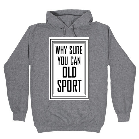 Why Sure You Can Old Sport!  Hooded Sweatshirt