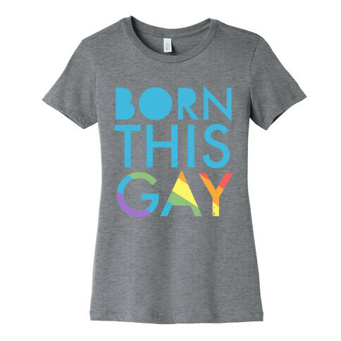 Born This Gay (Rainbow) Womens T-Shirt