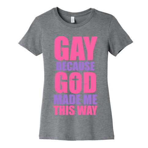 Gay Because God Made Me This Way (Pink) Womens T-Shirt