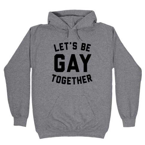 Let's Be Gay Together Hooded Sweatshirt