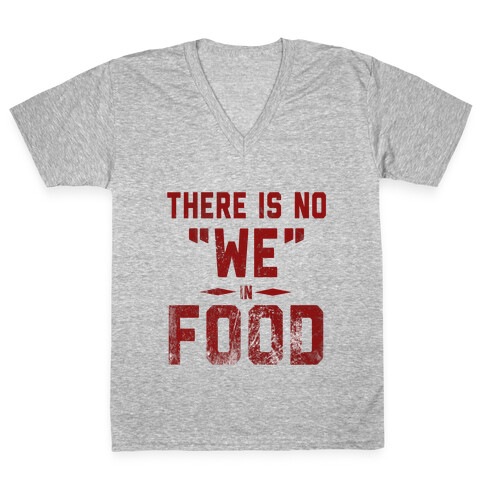 There is No "WE" in Food  V-Neck Tee Shirt