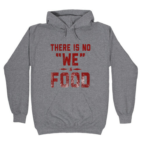 There is No "WE" in Food  Hooded Sweatshirt