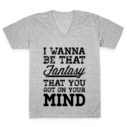 I Wanna Be That Fantasy... V-Neck Tee Shirt