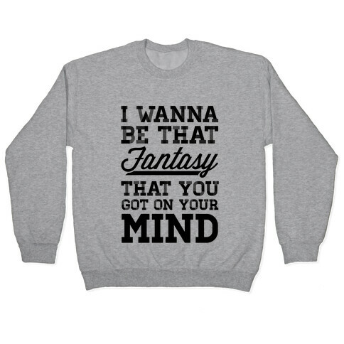 I Wanna Be That Fantasy... Pullover