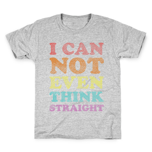 I Can Not Even Think Straight Kids T-Shirt