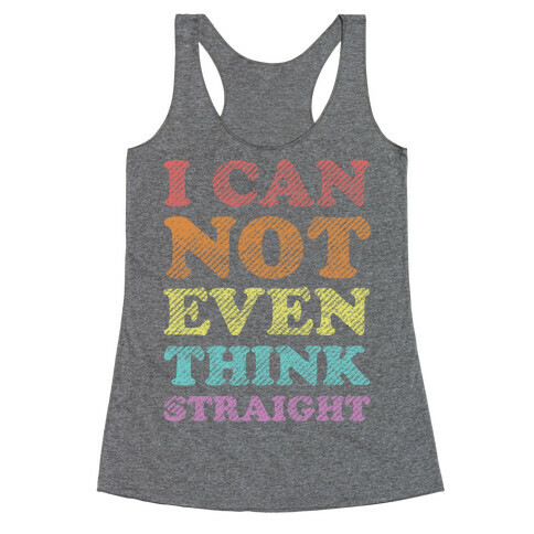 I Can Not Even Think Straight Racerback Tank Top