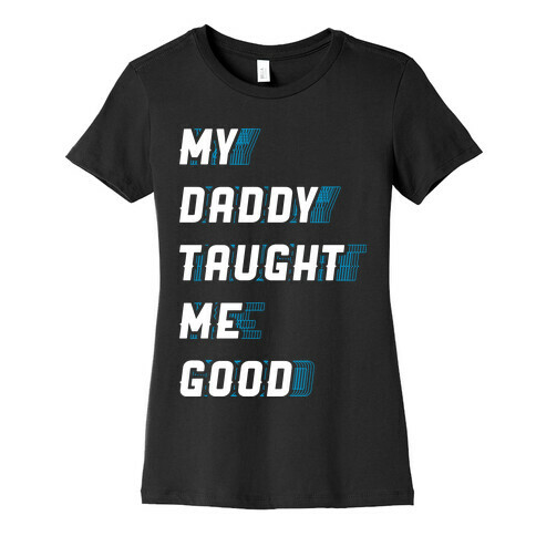 Daddy Taught Me Good Womens T-Shirt