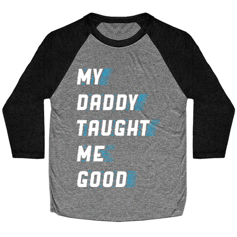 Daddy Taught Me Good Baseball Tee