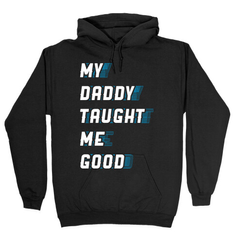 Daddy Taught Me Good Hooded Sweatshirt