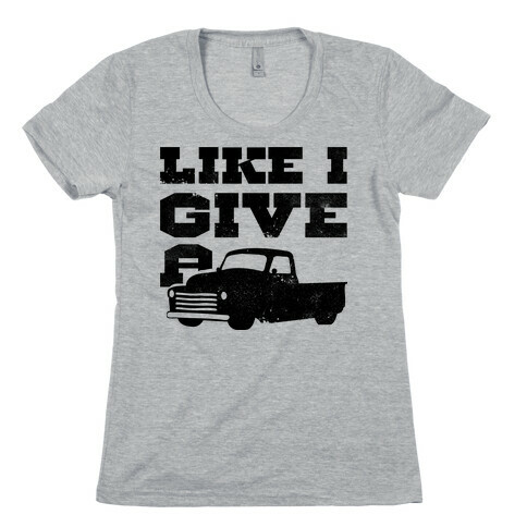 Like I Give a Truck Womens T-Shirt