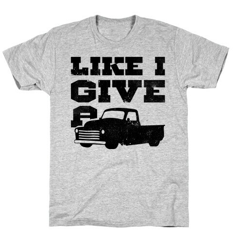 Like I Give a Truck T-Shirt