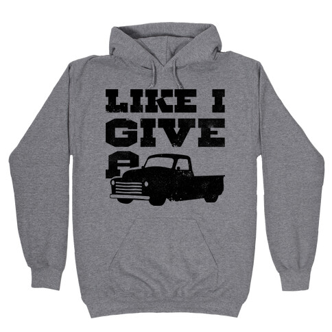Like I Give a Truck Hooded Sweatshirt