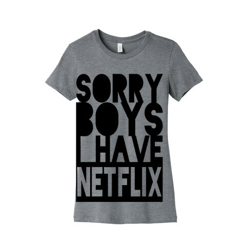 Sorry Boys. I Have Netflix Womens T-Shirt