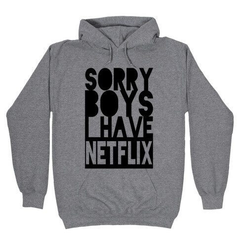 Sorry Boys. I Have Netflix Hooded Sweatshirt