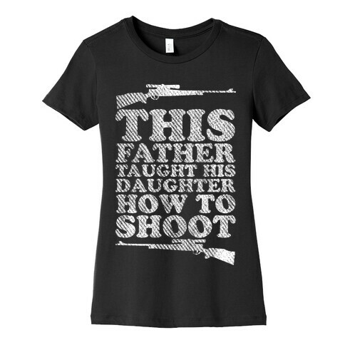 This Father Taught His Daughter How to Shoot Womens T-Shirt