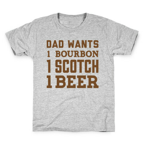 Dad Wants One Bourbon, One Scotch, One Beer. Kids T-Shirt