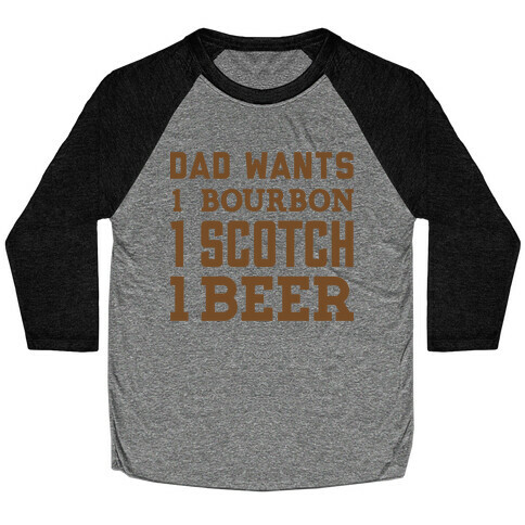 Dad Wants One Bourbon, One Scotch, One Beer. Baseball Tee