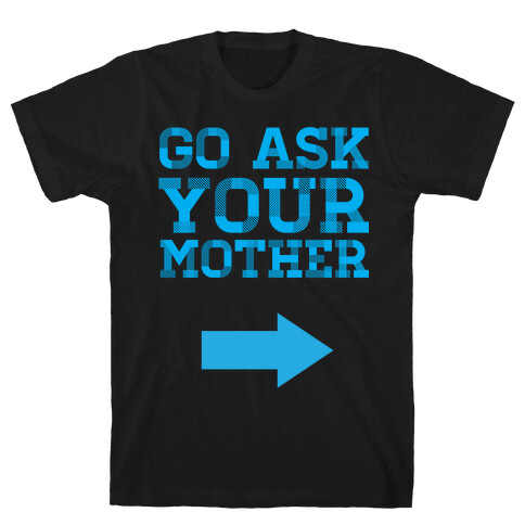 Go Ask Your Mother T-Shirt