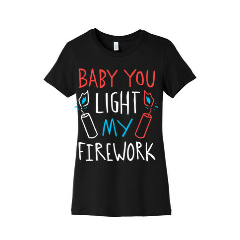 Baby You Light My Firework Womens T-Shirt