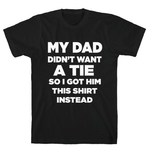 My Dad Didn't Want a tie... T-Shirt