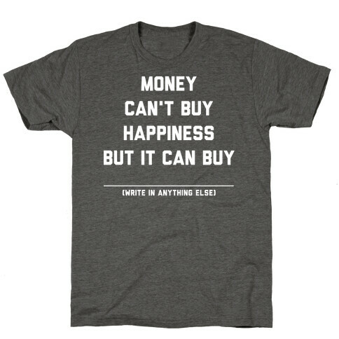 Money Can't Buy Happiness (Fill in the Blank) T-Shirt