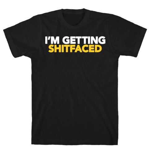 I'm Getting Shitfaced T-Shirt