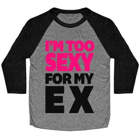 I'm Too Sexy For My Ex Baseball Tee