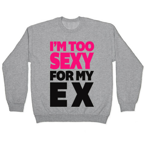 I'm Too Sexy For My Ex Pullover