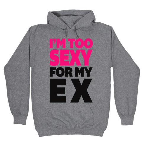 I'm Too Sexy For My Ex Hooded Sweatshirt