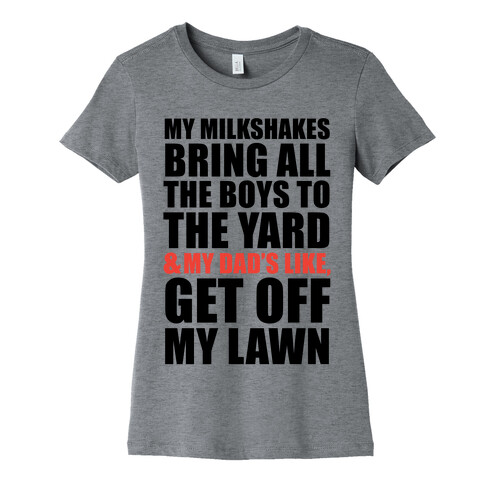 My Milkshakes Bring All The Boys To The Yard and My Dad's Like, Get Off My Lawn Womens T-Shirt