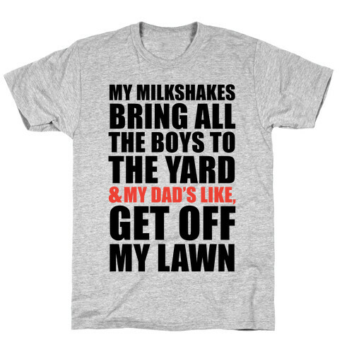 My Milkshakes Bring All The Boys To The Yard and My Dad's Like, Get Off My Lawn T-Shirt